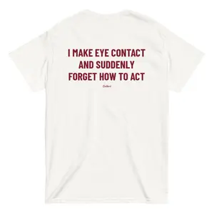I Make Eye Contact And Suddenly Forget How To Act Tee | Funny Social Anxiety Typography Shirt - Heavy Cotton Gift For Introverts