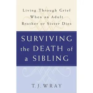 USED-Surviving the Death of a Sibling: Living Through Grief When an Adult Brother or Sister Dies by Wray, T. J. (Paperback)