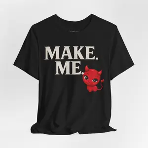MAKE ME. 😈 Unisex Tee | DarkCraft Brat Energy Shirt | Dark Romance Aesthetic Graphic T-Shirt