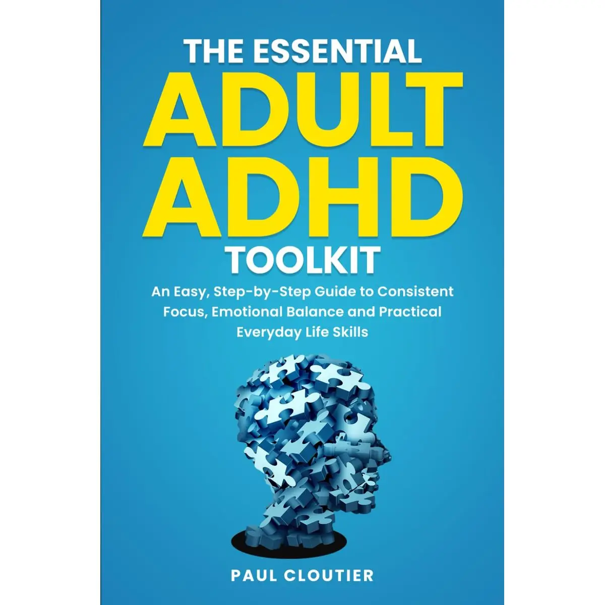 The Essential Adult ADHD Toolkit: An Easy, Step-by-Step Guide to Consistent Focus, Emotional Balance, and Practical Everyday Life Skills Paperback – January 14, 2025