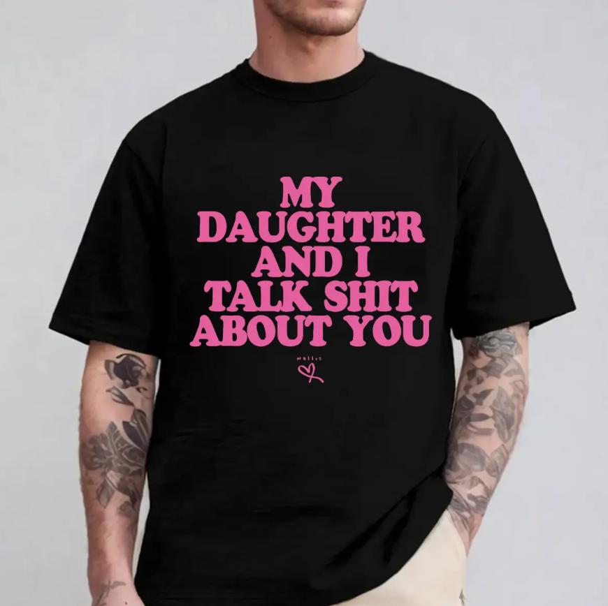 My Daughter And I Talk Shit About You T-shirt, Dad Daughter Shirt, Funny Dad And Daughter Tee, Loving Dad Shirt, Father’s Days Gift, Girl Dad Shirt