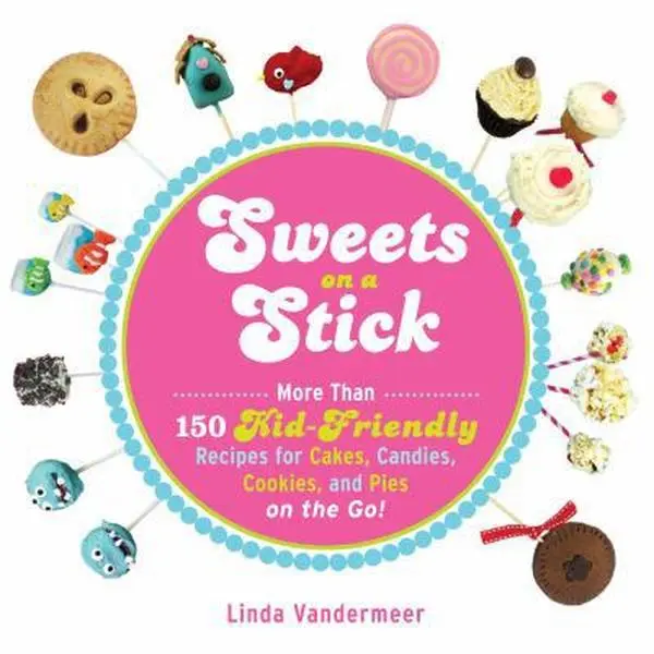 USED-Sweets on a Stick: More Than 150 Kid-Friendly Recipes for Cakes, Candies, Cookies, and Pies on the Go! by Linda Vandermeer (Paperback)