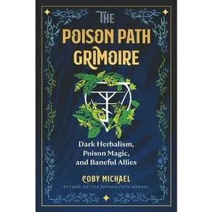 The Poison Path Grimoire: Dark Herbalism, Poison Magic, and Baneful Allies -- Coby Michael - Paperback