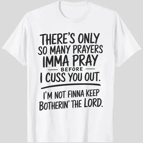Graphic T-Shirt - "THERE'S ONLY SO MANY PRAYERS, IMMA PRAY BEFORE I CUSS YOU OUT, I'M NOT FINNA KEEP BOTHERIN' THE LORD" Classic Short Sleeve Round Neck Tee, Bold Statement Design, Menswear - Ideal for Casual Outings and Everyday Wear