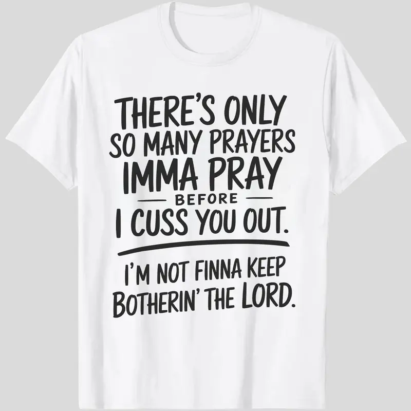 Graphic T-Shirt - "THERE'S ONLY SO MANY PRAYERS, IMMA PRAY BEFORE I CUSS YOU OUT, I'M NOT FINNA KEEP BOTHERIN' THE LORD" Classic Short Sleeve Round Neck Tee, Bold Statement Design, Menswear - Ideal for Casual Outings and Everyday Wear