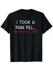 "I Took a Pain Pill Why Are You Still Here?" Sarcastic Statement T-Shirt - Soft Breathable Cotton Tee, Bold White & Red Text - Everyday Casual Streetwear Essential for Men & Women - Year-Round Comfort Fit, Regular Fit Crew Neck, Comfortable Clothing | Bol