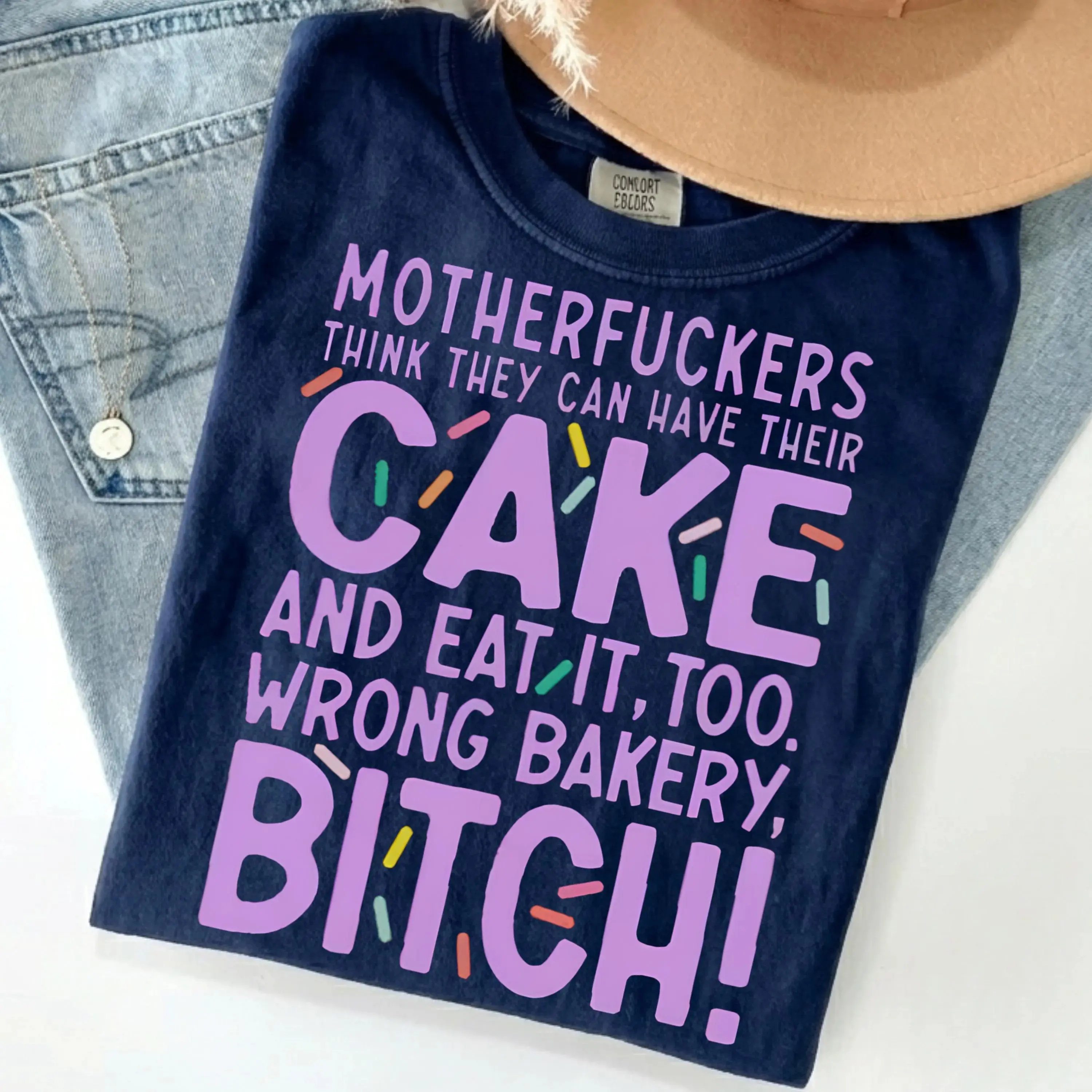 Motherfuckers Think They Can Have Their Cake And Eat It, Too. Wrong Bakery, Bitch. ~ Unisex Apparel Printed In The USA!Plus Size