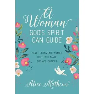 USED-A Woman God's Spirit Can Guide: New Testament Women Help You Make Today's Choices by Mathews, Alice (Paperback)