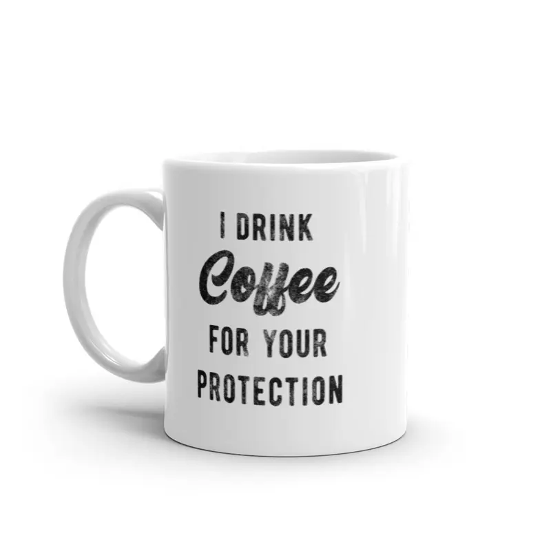 I Drink Coffee for Your Protection Mug Funny Sarcastic Caffeine Lovers Novelty Cup - 11oz Funny Coffee Mugs Ceramic Printed Drinkware Cup