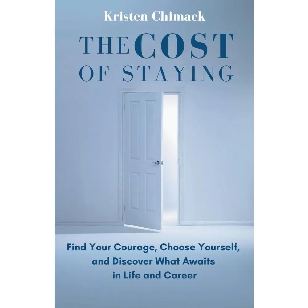 USED-The Cost of Staying: Find Your Courage, Choose Yourself, and Discover What Awaits in Life and Career by Chimack, Kristen (Paperback)