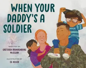 When Your Daddy's A Soldier - A story told from a child's perspective on a parent serving in the military