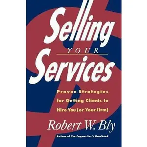 USED-Selling Your Services: Proven Strategies for Getting Clients to Hire You (or Your Firm) by Bly, Robert W. (Paperback)