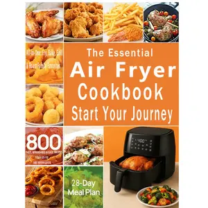 Air Fryer Beginner's Manual: 800 Affordable, Quick, and Easy Air Fryer Recipes | a universal manual to Frying, Baking, Baking, and Deep-frying | 28-Day Healthy Meal Plan
