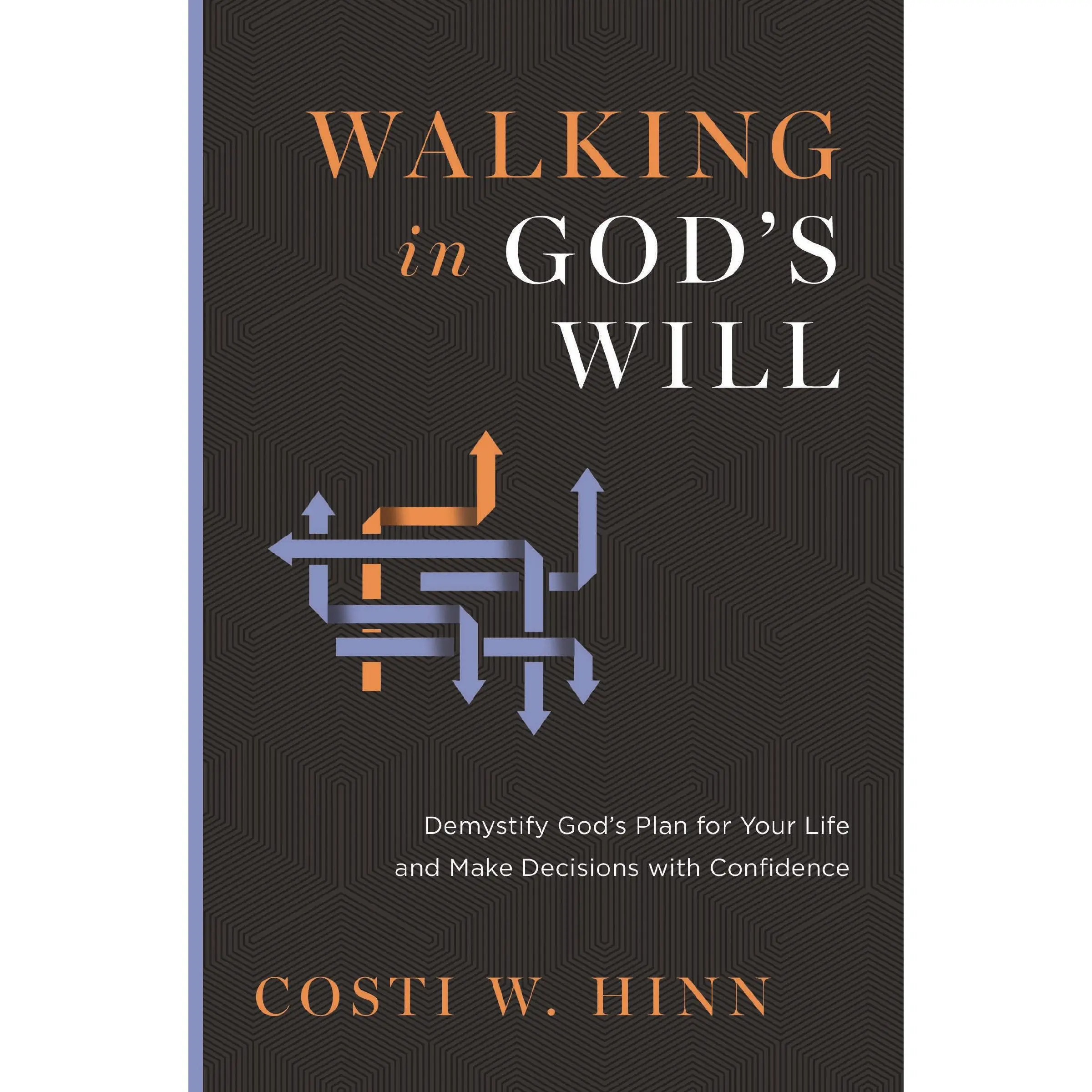 Walking in God's Will: Demystify God's Plan for Your Life and Make Decisions with Confidence by Costi W. Hinn [Paperback Book]