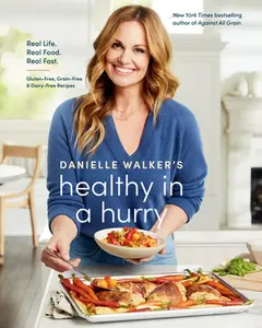 Danielle Walker's Healthy in a Hurry: Real Life. Real Food. Real Fast. [A Gluten-Free, Grain-Free & Dairy-Free Cookbook] -- Danielle Walker, Hardcover