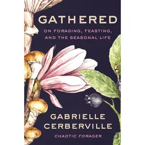 Gathered: On Foraging, Feasting, and the Seasonal Life by Gabrielle Cerberville [Hardback Book]