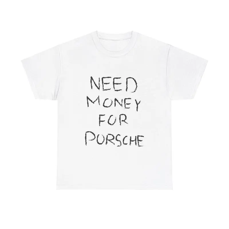 [100% Cotton] Need Money For Porsche Tshirt, Baggy Fit Graphic Tee, 90S Oversize Shirt, Trendy Tshirt, Meme Shirt, Sarcasm Shirt, Y2K Tee, Vintage Tshirt T-Shirt For Men And Women