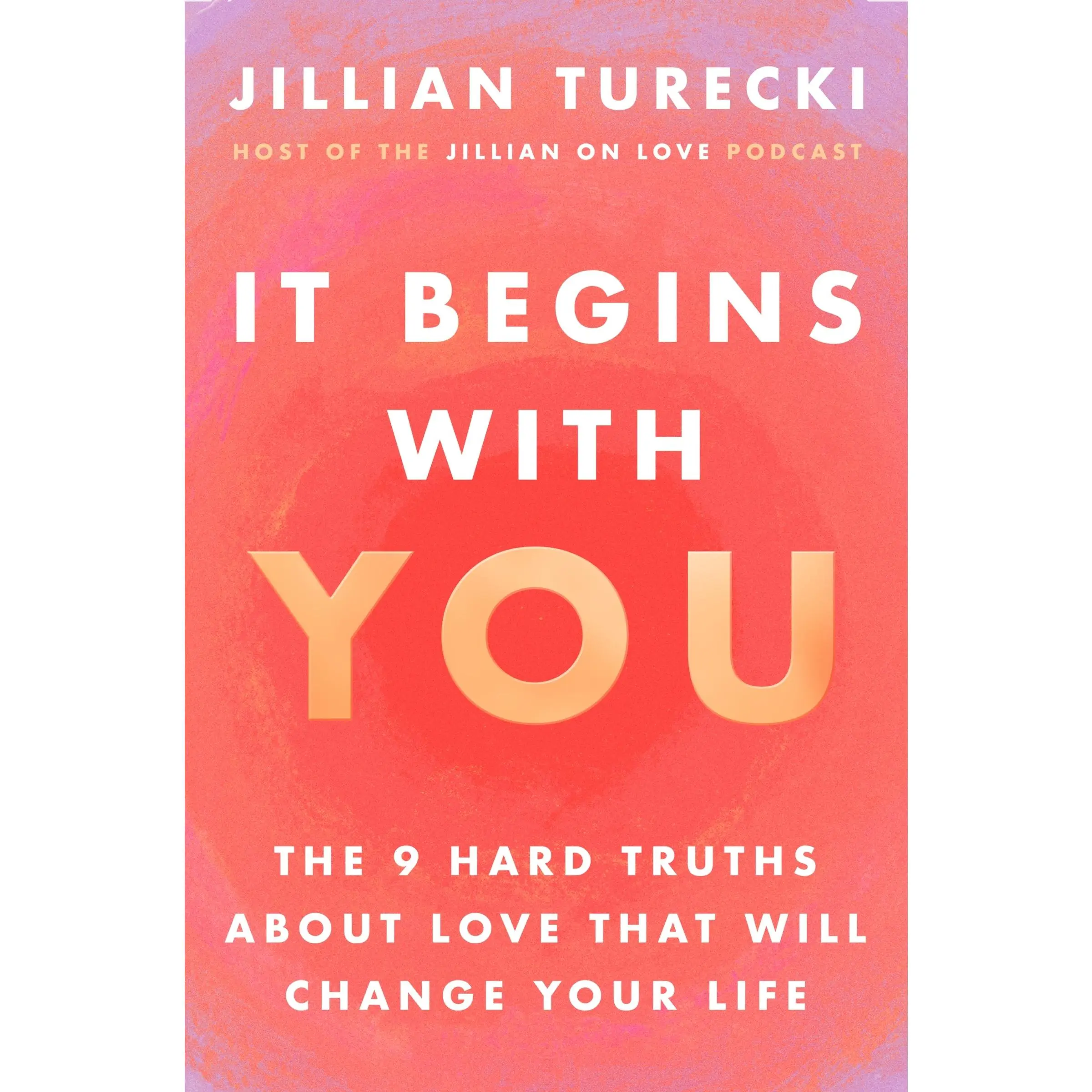 It Begins with You: The 9 Hard Truths About Love That Will Change Your Life by Jillian Turecki [Hardback Book]