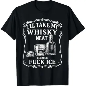 I'll Take My Whisky Neat Because Fuck ICE T-Shirt