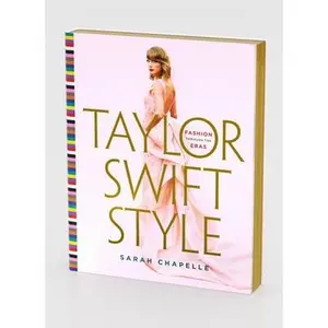 Taylor Swift Style: Fashion Through the Eras -- Sarah Chapelle, Hardcover