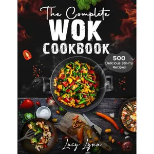 the Complete Wok Cookbook: 500 Delicious Stir-fry Recipes for Your Wok or Skillet Paperback – August 18, 2021