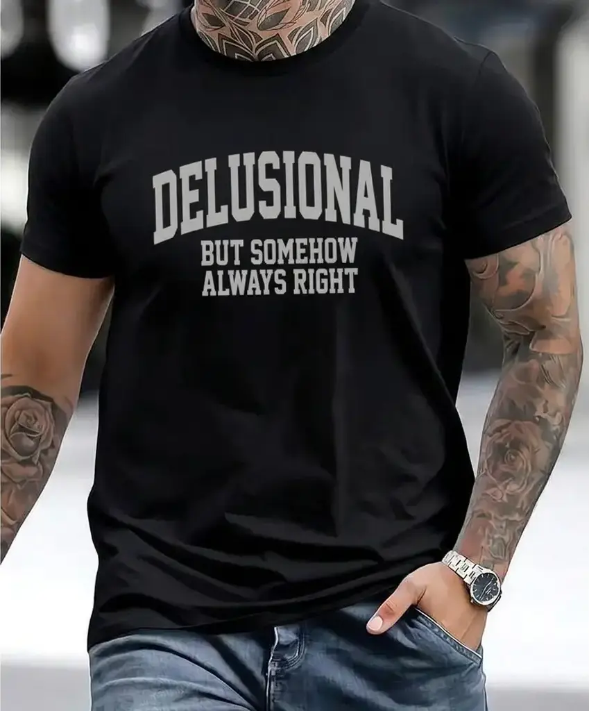 Delusional But Somehow Always Right Shirt 😭 Funny Graphic Tee for Him & Her | Sarcastic Shirt TikTok Made Me Buy It