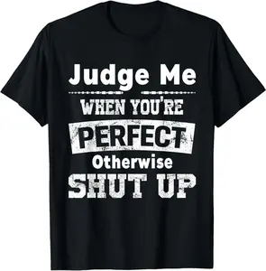 100% Premium Cotton graphic tees Judge Me When You're Perfect Otherwise Shut Up Funny Quote T-Shirt