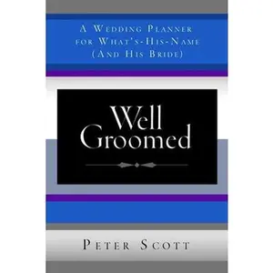 USED-Well Groomed: A Wedding Planner for What's-His-Name (and His Bride) by Peter Scott (Hardcover)
