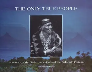 USED-The Only True People: A History of the Native Americans of the Colorado Plateau by Kathleene Parker (Paperback)