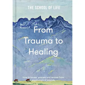 USED-From Trauma to Healing: How to Locate, Process and Recover from Psychological Wounds by School of Life, The (Hardcover)