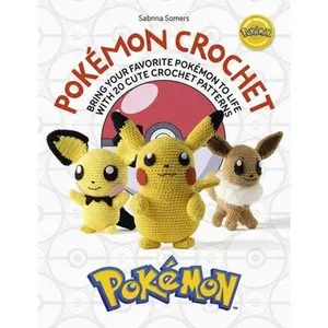 Pokémon Crochet: Bring Your Favorite Pokémon to Life with 20 Cute Crochet Patterns -- Sabrina Somers, Paperback