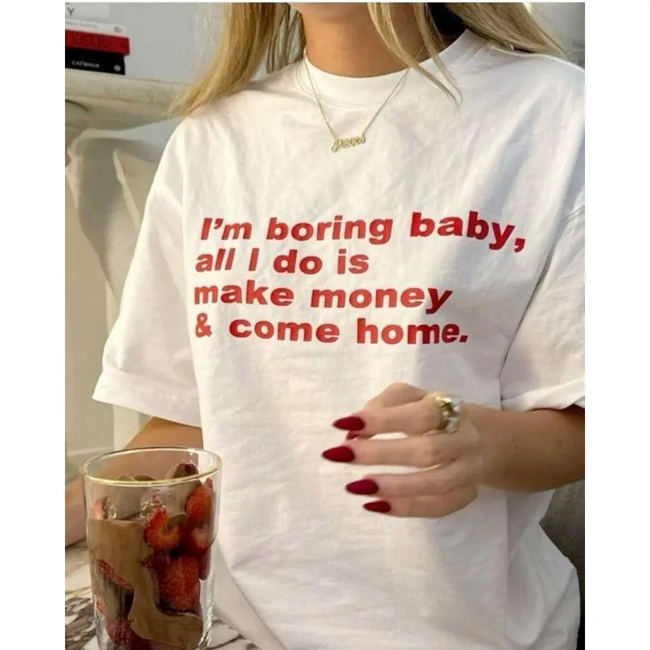 I'm boring , all I do is make money & come home Unisex T-Shirt, Sweatshirt, Hoodie - Gifts Suitable for Anyone Casual Cotton