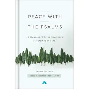 Peace with the Psalms: 40 Readings to Relax Your Mind and Calm Your Heart by Abide Christian Meditation [Hardback Book]