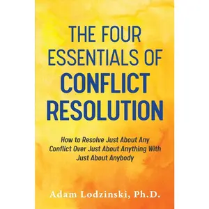 USED-The Four Essentials of Conflict Resolution: How to Resolve Just About Any Conflict Over Just About Anything With Just About Anybody by Lodzinski, Adam (Paperback)