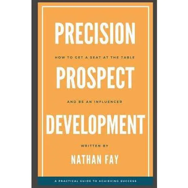 USED-Precision Prospect Development: How to Get a Seat at the Table and Be an Influencer. A Practical Guide to Achieving Success by Fay, Nathan (Paperback)