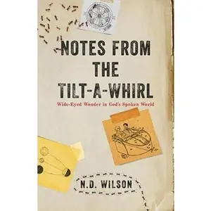 USED-The Notes From The Tilt-A-Whirl: Wide-Eyed Wonder in God's Spoken World by Wilson, N. D. (Paperback)