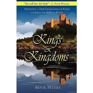 USED-Kings and Kingdoms: Anointing a New Generation of Kings to Serve the King of Kings by Ben R. Peters (Paperback)