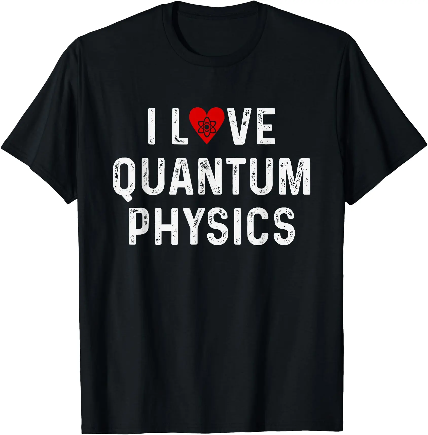 I Love Quantum Physics - Quantum Physics Gift For Physicist T-Shirt