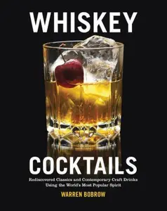 USED-Whiskey Cocktails: Rediscovered Classics and Contemporary Craft Drinks Using the World's Most Popular Spirit by Warren Bobrow (Unknown)
