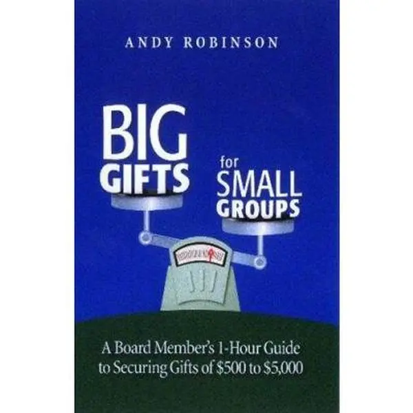 USED-Big Gifts For Small Groups: A 1-hour Board Member's Guide To Securing Gifts Of $500 To $5,000 by Andy Robinson (Paperback)