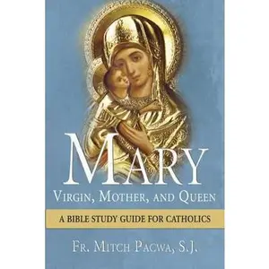 USED-Mary: Virgin, Mother, and Queen: A Bible Study Guide for Catholics by Pacwa, Mitch (Paperback)