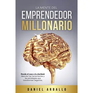 La Mente del Emprendedor Millonario: Desde el caos a la claridad: descubrí las herramientas y las estrategias que transforman negocios. (Emprendiendo La Vida) (Spanish Edition)