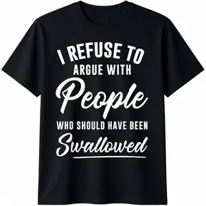 I Refuse to Argue with People Who Should Have Been Swallowed T-Shirt