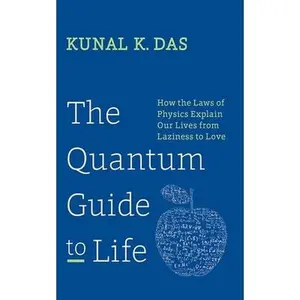 USED-The Quantum Guide to Life: How the Laws of Physics Explain Our Lives from Laziness to Love by Das, Kunal K. (Hardcover)
