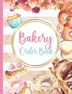Bakery Order Book For Small Business: Cake Order Forms Sized 8"x11" (110 Pages): Cookies, Cupcakes Ordering Made Easy With Bakery Order Book Planner
