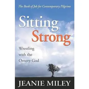 USED-Sitting Strong: Wrestling with the Ornery God by Miley, Jeanie (Paperback)