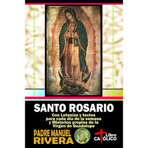 Santo Rosario. Con Letanías y textos para cada día de la semana y Misterios propios de la Virgen de Guadalupe