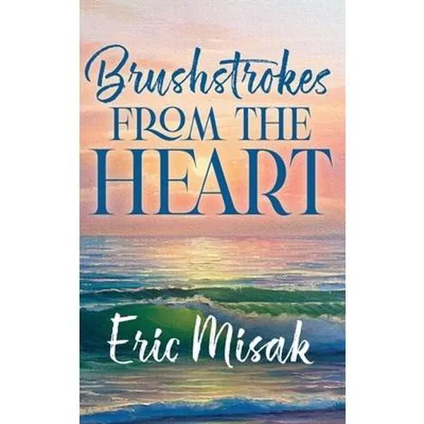 Brushstrokes From The Heart -- Eric Misak - Hardcover