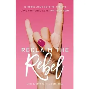 USED-Reclaim the Rebel: 12 Rebellious Acts to Achieve Unconditional Love for Your Body by Cangro, Lizzy (Paperback)