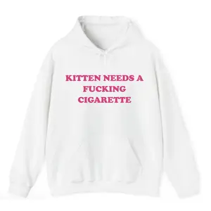 Kitten Needs a Cigarette Hoodie – Funny Sarcastic Quote Sweatshirt – Meme Hoodie for Women – Sassy Humor Gift